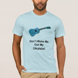 T-shirt Não me faça obter meu Ukulele