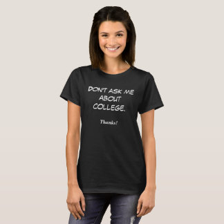 T-shirt Não me pergunte sobre a faculdade. Obrigados!