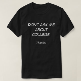 T-shirt Não me pergunte sobre a faculdade. Obrigados!