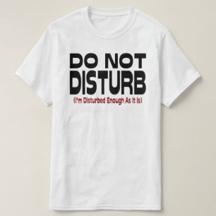 T-shirt Não Perturbe - Já Estou Perturbado O Suficiente