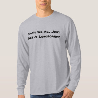 T-shirt Não podemos nós todos apenas obter um Longboard?