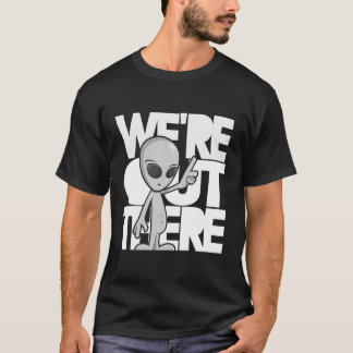 T-shirt Nós estamos para fora lá. Alienígena cinzenta