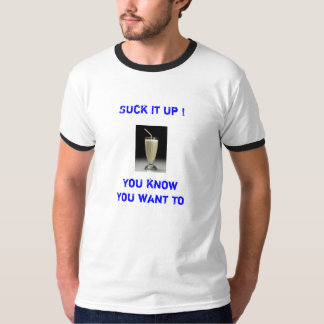 T-shirt O batido, suga-o acima! , Você sabe que você quer