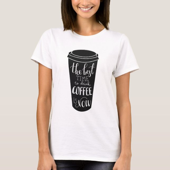 T-shirt O melhor momento de beber o café é agora (Frente)