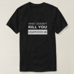 T-SHIRT O QUE NÃO MATAR QUE ME DESAPONTE?<br><div class="desc">O QUE NÃO MATAR QUE ME DESAPONTE?</div>