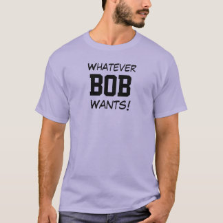 T-shirt O que quer que o BOB queira!