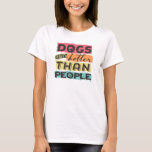 T-shirt Os cães são melhores que as pessoas<br><div class="desc">Cachorros são melhores que pessoas,  design gráfico</div>