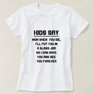T-shirt Os miúdos dizem: Mamã quando você morrer