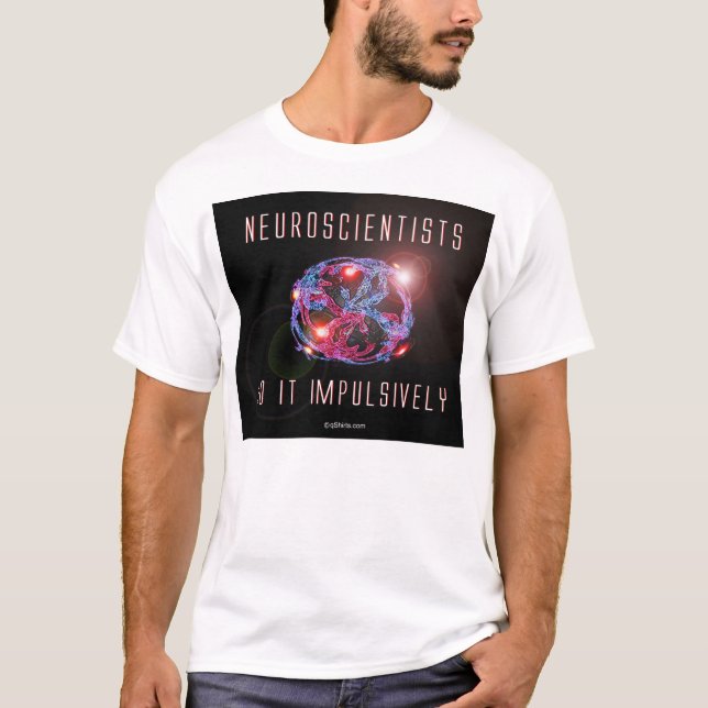 T-shirt Os neurocientistas fazem-no impulsiva (Frente)