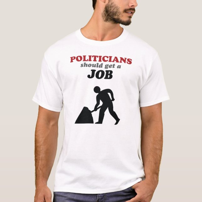 T-shirt Os políticos devem obter um trabalho (Frente)