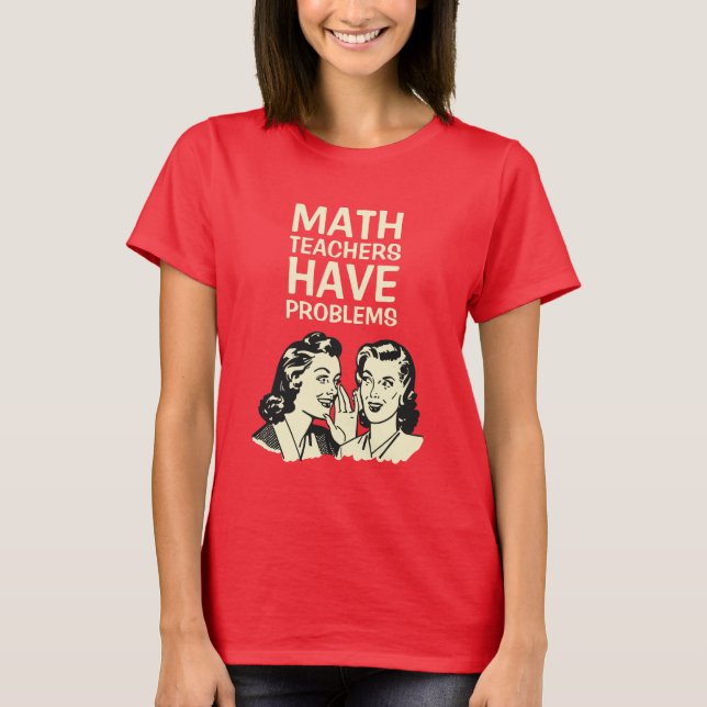 T-shirt Os professores de matemática têm os problemas - (Frente)