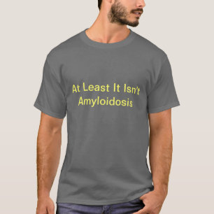 T-shirt Pelo menos não é Amyloidosis