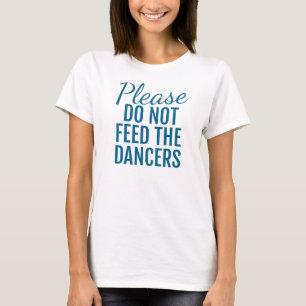 T-shirt Por Favor, Não Alimente Os Dançarinos O Tanque De