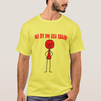 T-shirt Por que você ainda está falando?