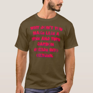 T-shirt Porque você não faz como uma árvore e…