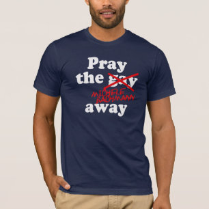 T-SHIRT PRAY O GAY MICHELE AUSENTE BACHMANN -