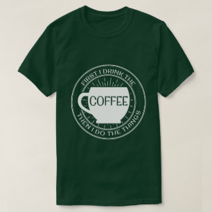 T-shirt Primeiramente eu bebo o café então que eu faço 
