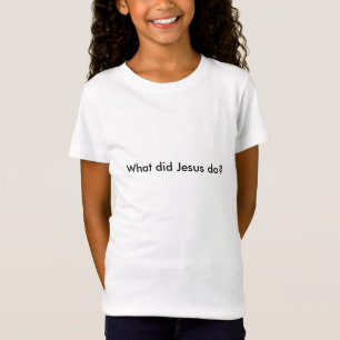 T-shirt Que Jesus fez?