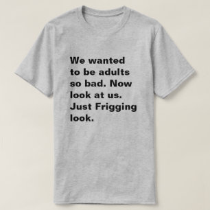 T-shirt Queríamos ser adultos tão ruins. Agora olhe para