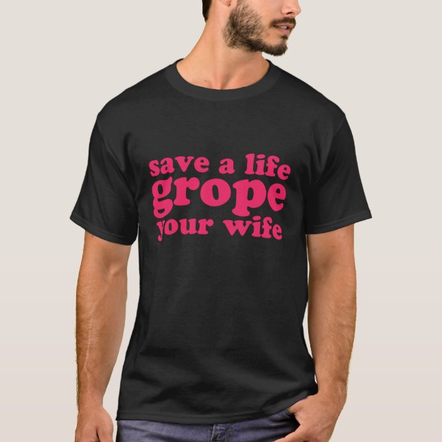 T-shirt Salvar um Grope da vida sua esposa (Frente)