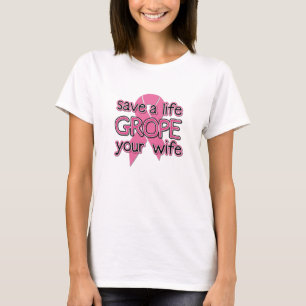 T-shirt Salvar uma vida, Grope sua esposa ($19,95)