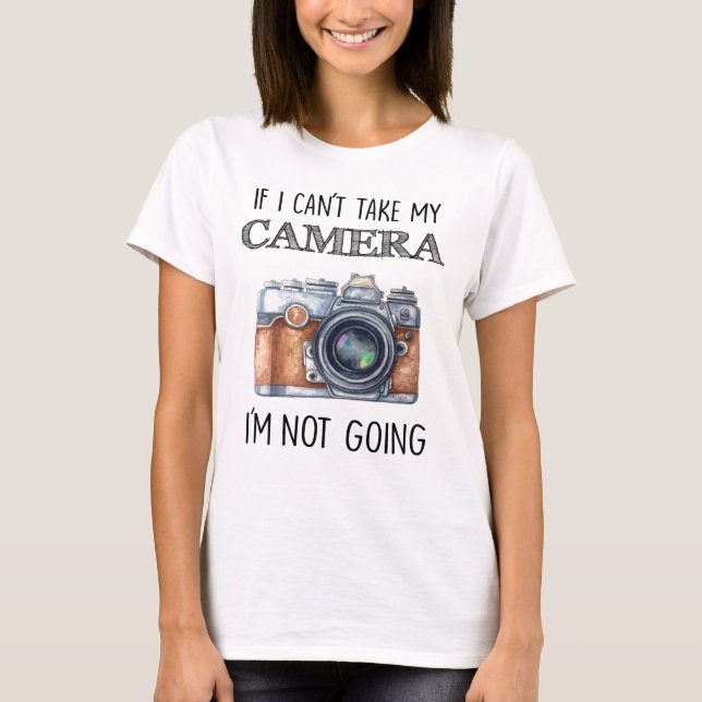 T-shirt Se eu não posso tomar minha câmera que eu não (Frente)