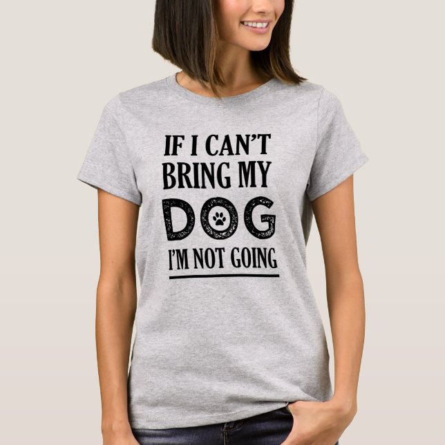 T-shirt Se eu não posso trazer meu cão que eu não sou (Frente)