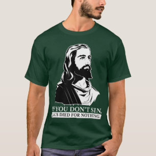 T-shirt Se você não faz pecado, Jesus morreu para nada