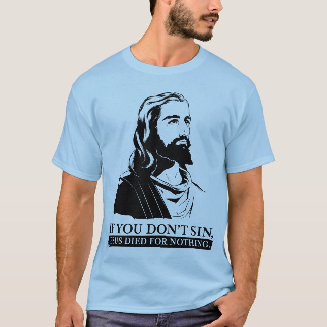 T-shirt Se você não faz pecado, Jesus morreu para nada (Frente)