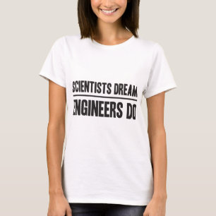 T-shirt Sonho dos cientistas. Os engenheiros fazem