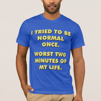 T-shirt Tentei Ser Normal Uma Vez. Pior Dois Minutos.