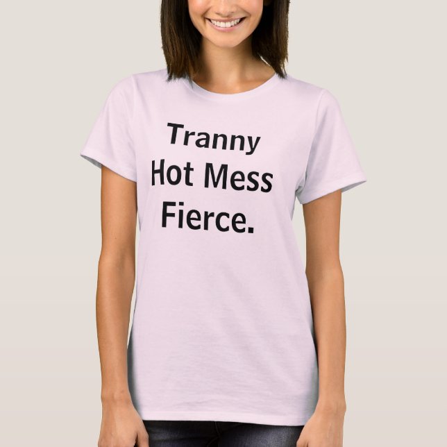 T-shirt Tranny Hot Mess Fierce. (Frente)