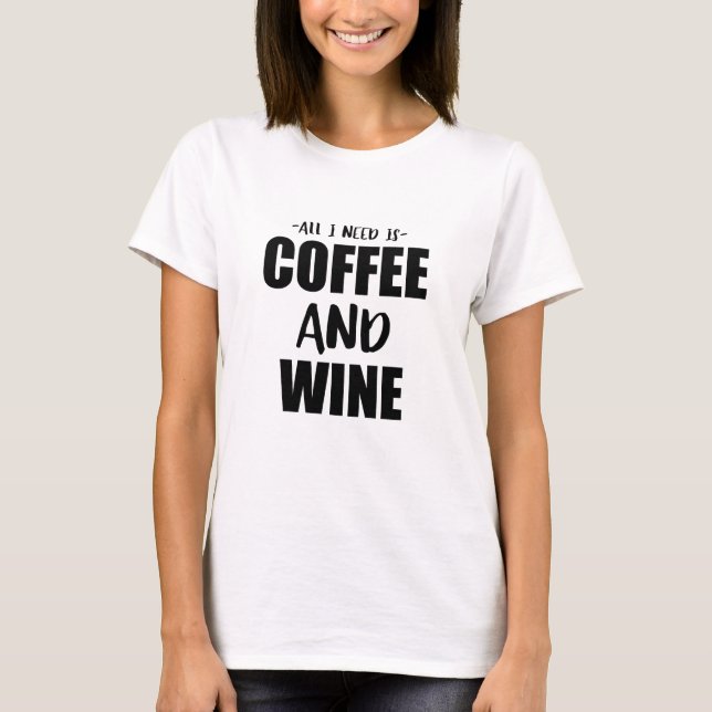 T-shirt Tudo que eu preciso é café e vinho (Frente)