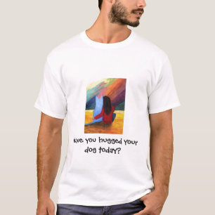 T-shirt Você abraçou seu cão hoje?