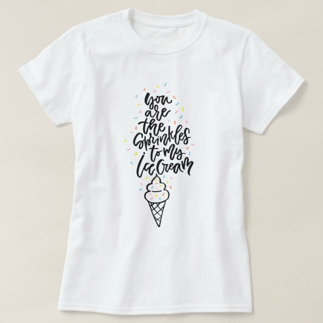 T-shirt Você É O Sprinkles Para Minha Sorvete. (Frente do Design)