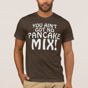 T-SHIRT VOCÊ NÃO OBTEVE NENHUMA MISTURA DA PANQUECA!