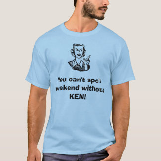 T-shirt Você não pode soletrar o fim de semana sem KEN!