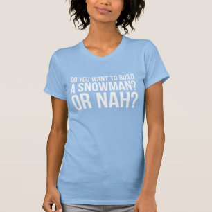 T-shirt Você Quer Construir Um Homem De Neve Ou Um Tumb D