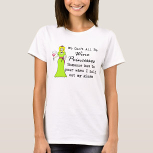 T-shirt We Can't All Be Wine Princesses, Someone Has To...