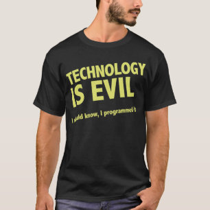 T-shirts A tecnologia é má. Eu devo saber, mim programei-