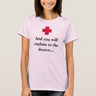 T-shirts And you will explain to the doctor...