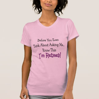 T-shirts "Aposentado antes que você pensar mesmo de pedir "