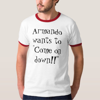 T-shirts Armando quer "aproximado para baixo!! "