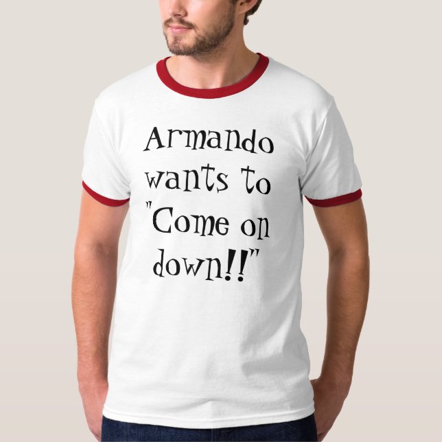 T-shirts Armando quer "aproximado para baixo!! " (Frente)