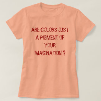T-SHIRTS AS CORES SÃO APENAS UM PIGMENTO DA SUA IMAGINAÇÃO?
