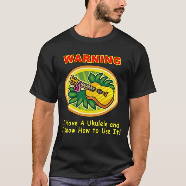 T-shirts Aviso: Eu tenho um Ukulele e eu sei usá-lo (Frente)