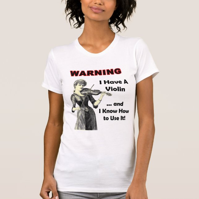 T-shirts Aviso: Eu tenho um violino e eu sei usá-lo! (Frente)