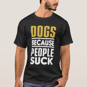T-shirts Cães porque as pessoas sugam
