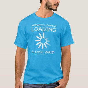 T-shirts Carregando comentários sarcásticos. Por favor, e