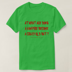 T-SHIRTS COM QUE IDADE UM VAMPIRO SE TORNA UM MORCEGO VELHO